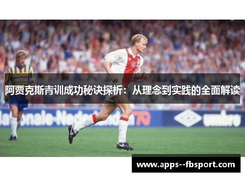 阿贾克斯青训成功秘诀探析：从理念到实践的全面解读