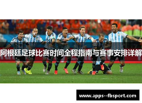 阿根廷足球比赛时间全程指南与赛事安排详解