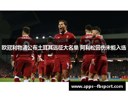 欧冠利物浦公布土耳其远征大名单 阿利松因伤未能入选