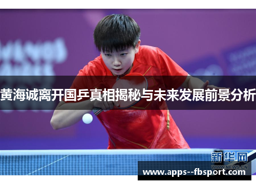 黄海诚离开国乒真相揭秘与未来发展前景分析
