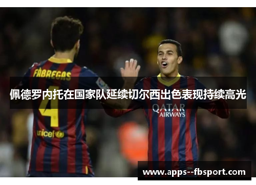 佩德罗内托在国家队延续切尔西出色表现持续高光