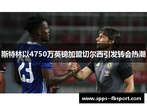 斯特林以4750万英镑加盟切尔西引发转会热潮
