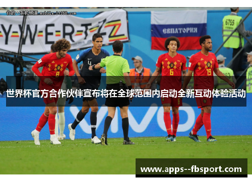 世界杯官方合作伙伴宣布将在全球范围内启动全新互动体验活动