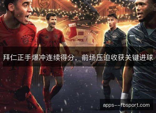 拜仁正手爆冲连续得分,前场压迫收获关键进球 拜仁正手爆冲连续得分,前场压迫收获关键进球